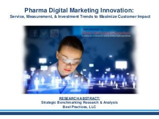 RESEARCH ABSTRACT:
Strategic Benchmarking Research & Analysis
Best Practices, LLC
Pharma Digital Marketing Innovation::
Service, Measurement, & Investment Trends to Maximize Customer Impact
 
