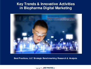 Page | 1
Key Trends & Innovative Activities
in Biopharma Digital Marketing
Best Practices, LLC Strategic Benchmarking Research & Analysis
 