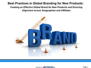Page | 1
Best Practices in Global Branding for New Products:
Creating an Effective Global Brand for New Products and Ensuring
Alignment across Geographies and Affiliates
 