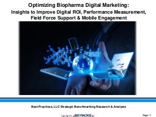 Best Practices, LLC Strategic Benchmarking Research & Analysis for CSL Behring
Page | 1
Best Practices, LLC Strategic Benchmarking Research & Analysis
Optimizing Biopharma Digital Marketing:
Insights to Improve Digital ROI, Performance Measurement,
Field Force Support & Mobile Engagement
 