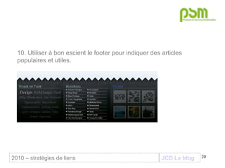 JCD Le blog 10. Utiliser à bon escient le footer pour indiquer des articles populaires et utiles. 2010 – stratégies de liens 