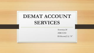 DEMAT ACCOUNT
SERVICES
-Sowmiya.M
20BCC050
III-B.com(CA) “A”
 