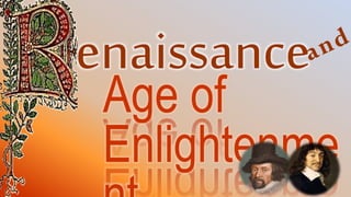 enaissance
Age of
Enlightenme
 