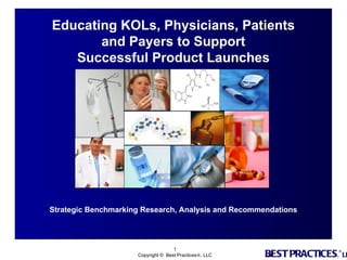 Strategic Benchmarking Research, Analysis and Recommendations Educating KOLs, Physicians, Patients and Payers to Support Successful Product Launches 