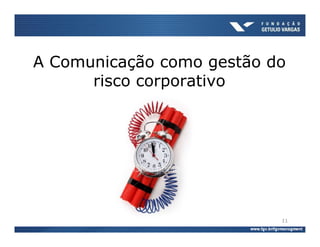 A Comunicação como gestão do
      risco corporativo




                           11
 