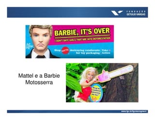 Mattel e a Barbie
  Motosserra
 