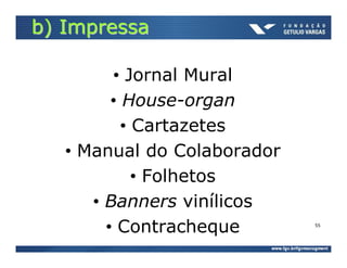 b) Impressa

         • Jornal Mural
         • House-organ
           • Cartazetes
   • Manual do Colaborador
             • Folhetos
      • Banners vinílicos
        • Contracheque       55
 