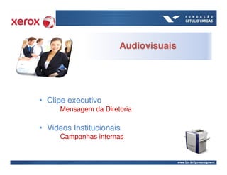 Audiovisuais




• Clipe executivo
     Mensagem da Diretoria

• Videos Institucionais
     Campanhas internas
 