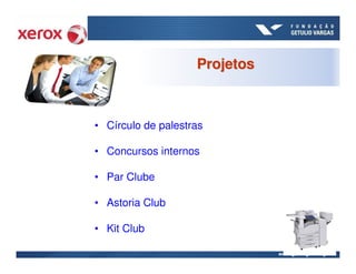 Projetos



• Círculo de palestras

• Concursos internos

• Par Clube

• Astoria Club

• Kit Club
 