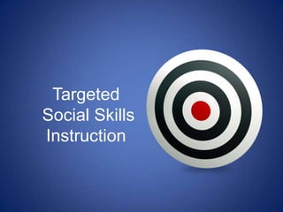 Targeted
Social Skills
Instruction
 