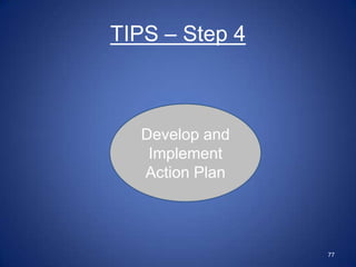 TIPS – Step 4



  Develop and
   Implement
  Action Plan



                77
 