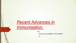 Recent Advances in
Immunisation.
By-
Fahad Ahmad (MBBS -2K16 HIMSR)
27
 