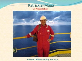 Patrick S. Muga
      Cv Presentation




Palawan Offshore Facility Nov. 2010
 