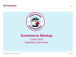 WeCommerce is bettereCommerce. The world’s #1 free eCommerce platform. prestashop.com
29/05/2015
Ecommerce Meetup
6 April 2018
Nayabazar, Kathmandu
 
