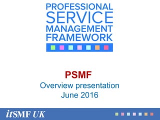 July 2014
PSMF
Overview presentation
June 2016
 