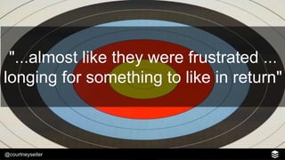 @courtneyseiter
"...almost like they were frustrated ...
longing for something to like in return"
 