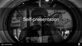 @courtneyseiter
Self-presentation
 