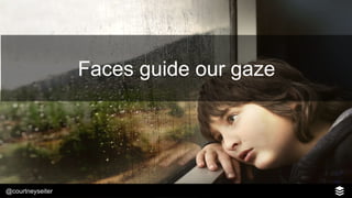 @courtneyseiter
Faces guide our gaze
 