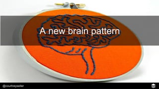 @courtneyseiter
A new brain pattern
 