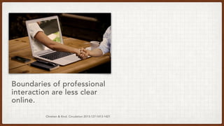 Chretien & Kind. Circulation 2013;127:1413-1421
Boundaries of professional
interaction are less clear
online.
 