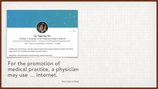PMA Code of Ethics
For the promotion of
medical practice, a physician
may use … internet.
 