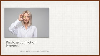 Chretien & Kind. Circulation 2013;127:1413-1421
Disclose conflict of
interest.
 