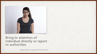 Chretien & Kind. Circulation 2013;127:1413-1421
Bring to attention of
individual directly or report
to authorities.
 