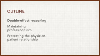 Double-effect reasoning
OUTLINE
Maintaining
professionalism
Protecting the physician-
patient relationship
 