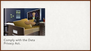 Comply with the Data
Privacy Act.
 