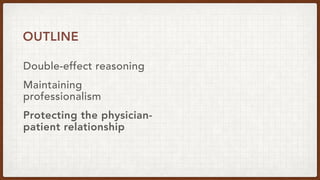 Double-effect reasoning
OUTLINE
Maintaining
professionalism
Protecting the physician-
patient relationship
 