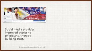 Social media provides
improved access to
physicians, thereby
building trust.
Chretien & Kind. Circulation 2013;127:1413-1421
 
