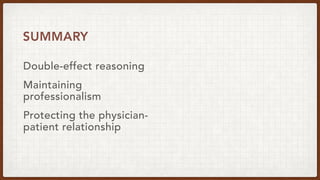 Double-effect reasoning
SUMMARY
Maintaining
professionalism
Protecting the physician-
patient relationship
 