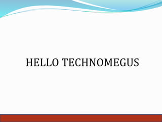 HELLO TECHNOMEGUS
 