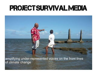 Project Survival Media Amplifying under-represented voices from the front lines of climate change   amplifying under-represented voices on the front lines  of climate change 