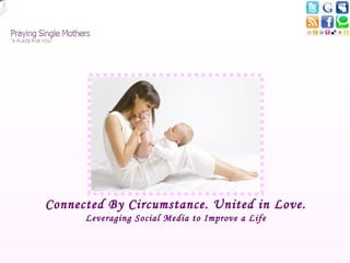 Connected By Circumstance. United in Love.
      Leveraging Social Media to Improve a Life
 