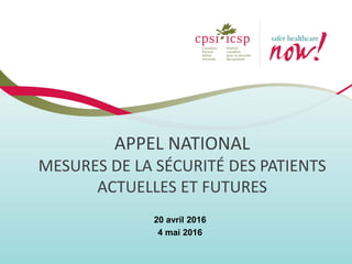 APPEL NATIONAL
MESURES DE LA SÉCURITÉ DES PATIENTS
ACTUELLES ET FUTURES
20 avril 2016
4 mai 2016
 