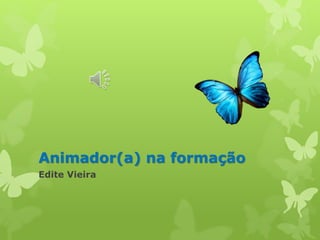 Animador(a) na formação 
Edite Vieira 
 