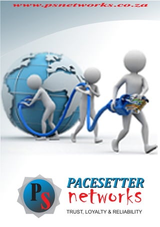 networksTRUST, LOYALTY & RELIABILITY
PACESETTERPACESETTER
PS
www.psnetworks.co.za
 