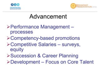 Advancement <ul><li>Performance Management – processes </li></ul><ul><li>Competency-based promotions </li></ul><ul><li>Com...