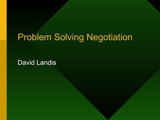 Problem Solving Negotiation  David Landis 