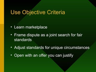 Use Objective Criteria Learn marketplace Frame dispute as a joint search for fair standards Adjust standards for unique circumstances Open with an offer you can justify 