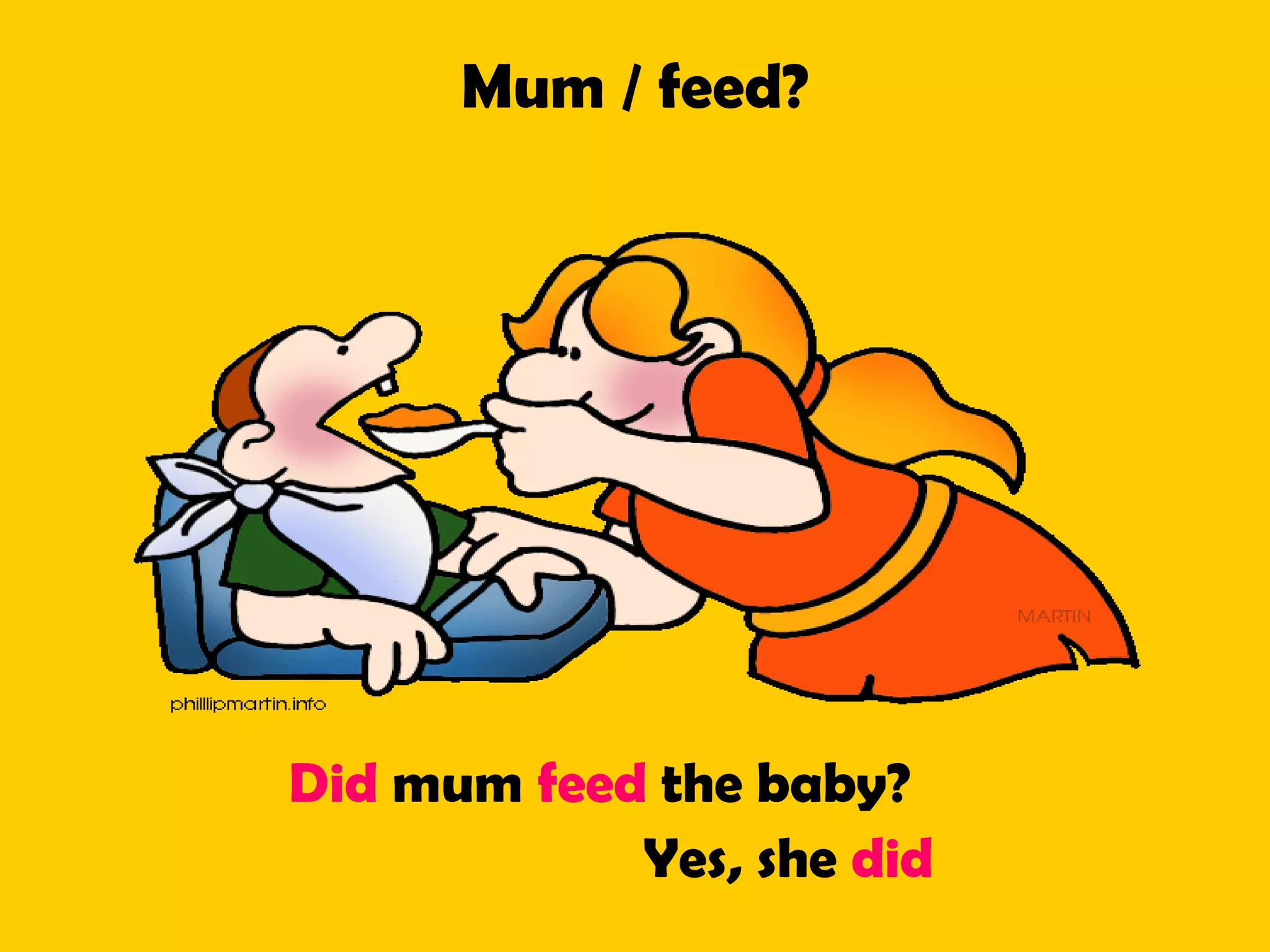 Mum / feed?
Did mum feed the baby?
Yes, she did
 