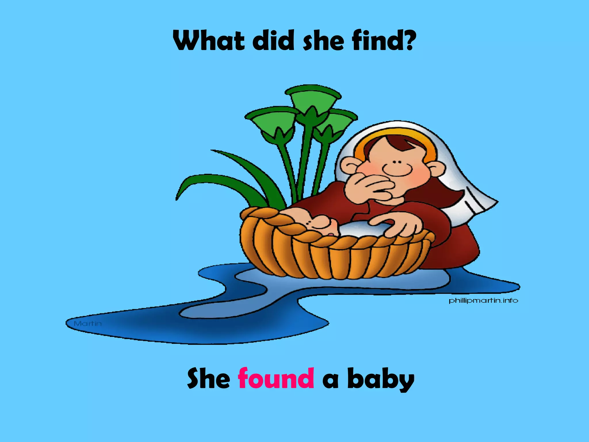 What did she find?
She found a baby
 