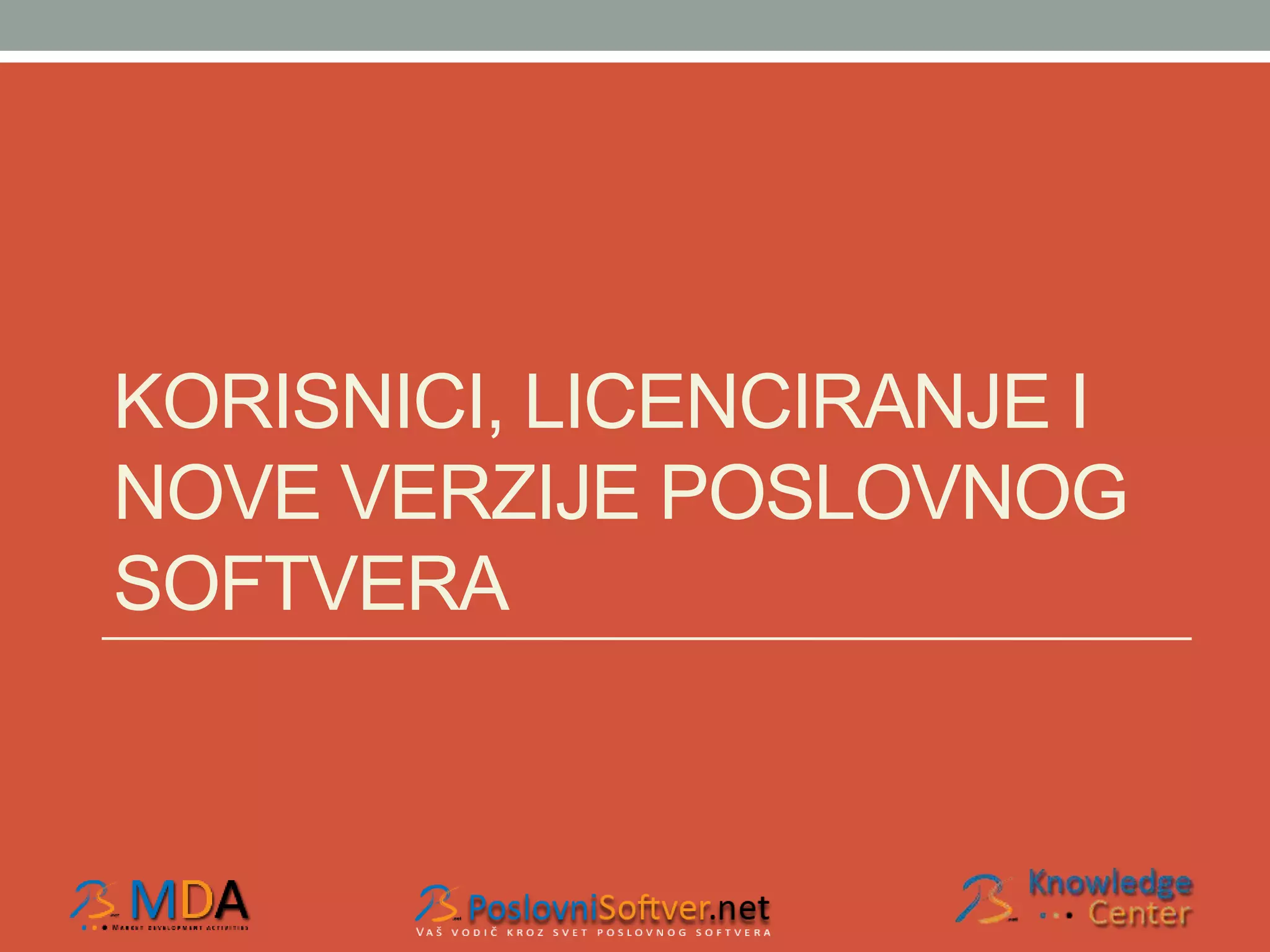 KORISNICI, LICENCIRANJE I 
NOVE VERZIJE POSLOVNOG 
SOFTVERA 
 