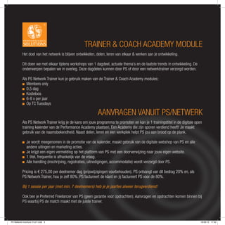 TRAINER & COACH ACADEMY MODULE
          Het doel van het netwerk is blijven ontwikkelen, delen, leren van elkaar & werken aan je ontwikkeling.

          Dit doen we met elkaar tijdens workshops van 1 dagdeel, actuele thema’s en de laatste trends in ontwikkeling. De
          onderwerpen bepalen we in overleg. Deze dagdelen kunnen door PS of door een netwerktrainer verzorgd worden.

          Als PS Network Trainer kun je gebruik maken van de Trainer & Coach Academy modules:
             Members only
             0,5 dag
             Kosteloos
             6-8 x per jaar
             Op TC Tuesdays

                                                           AANVRAGEN VANUIT PS/NETWERK
          Als PS Network Trainer krijg je de kans om jouw programma te promoten en kan je 1 trainingstitel in de digitale open
          training kalender van de Performance Academy plaatsen. Een Academy die zijn sporen verdiend heeft! Je maakt
          gebruik van de naamsbekendheid. Naast delen, leren en een werkplek helpt PS jou aan brood op de plank.

              Je wordt meegenomen in de promotie van de kalender, maakt gebruik van de digitale webshop van PS en alle
              andere uitingen en marketing acties.
              Je krijgt een eigen vermelding op het platform van PS met een doorverwijzing naar jouw eigen website.
              1 titel, frequentie is afhankelijk van de vraag.
              Alle handling (inschrijving, registraties, uitnodigingen, accommodatie) wordt verzorgd door PS.

          Pricing is € 275,00 per deelnemer dag (prijswijzigingen voorbehouden). PS ontvangt van dit bedrag 20% en, als
          PS Network Trainer, hou je zelf 80%. PS factureert de klant en jij factureert PS voor de 80%.

          Bij 1 sessie per jaar (met min. 7 deelnemers) heb je je jaarfee alweer terugverdiend!

          Ook ben je Preferred Freelancer van PS (geen garantie voor opdrachten). Aanvragen en opdrachten komen binnen bij
          PS waarbij PS de match maakt met de juiste trainer.



PS Network brochure 21x21.indd 3                                                                                             18-06-12 17:43
 