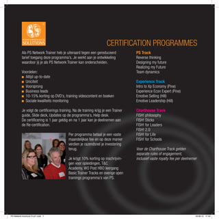 CERTIFICATION PROGRAMMES
          Als PS Network Trainer heb je uiteraard tegen een gereduceerd             PS Track
          tarief toegang deze programma’s. Je werkt aan je ontwikkeling             Reverse thinking
          waardoor jij je als PS Network Trainer kan onderscheiden.                 Designing my future
                                                                                    Realizing my Future
          Voordelen:                                                                Team dynamics
            Altijd up-to-date
            Uniciteit                                                               Experience Track
            Voorsprong                                                              Intro to Xp Economy (Pine)
            Business leads                                                          Experience Econ Expert (Pine)
            10-15% korting op DVD’s, training videocontent en boeken                Emotive Selling (Hill)
            Sociale kwaliteits monitoring                                           Emotive Leadership (Hill)

          Je volgt de certiﬁcerings training. Na de training krijg je een Trainer   Charthouse Track
          guide, Slide deck, Updates op de programma’s, Help desk.                  FISH! philosophy
          De certiﬁcering is 1 jaar geldig en na 1 jaar kan je deelnemen aan        FISH! Sticks
          de Re-certiﬁcation.                                                       FISH! for Leaders
                                                                                    FISH! 2.0
                                           Per programma betaal je een vaste        FISH! for Life
                                           maandelijkse fee en op deze manier       FISH! for Schools
                                           verdien je razendsnel je investering
                                           terug.                                   Voor de Charthouse Track gelden
                                                                                    separate rules of engagement,
                                           Je krijgt 10% korting op inschrijvin-    inclusief vaste royalty fee per deelnemer
                                           gen voor opleidingen, T&C
                                           Academy, WO Post HBO leergang
                                           Basic Trainer Tracks en overige open
                                           trainings programma’s van PS.




PS Network brochure 21x21.indd 7                                                                                            18-06-12 17:43
 