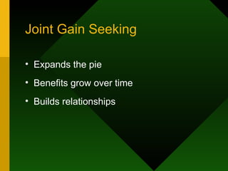 Joint Gain Seeking Expands the pie Benefits grow over time Builds relationships 