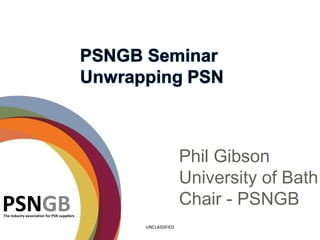 Phil Gibson
               University of Bath
               Chair - PSNGB
UNCLASSIFIED
 