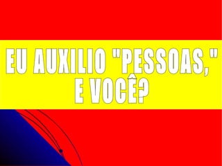 EU AUXILIO "PESSOAS," E VOCÊ? 