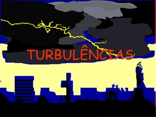 TURBULÊNCIAS 